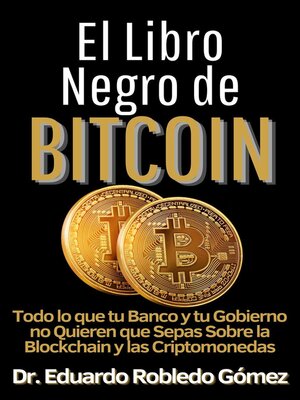 cover image of El Libro Negro de Bitcoin Todo lo que tu Banco y tu Gobierno no Quieren que Sepas sobre la Blockchain y las Criptomonedas